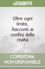 Oltre ogni limite. Racconti ai confini della realtà