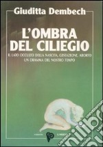 L'ombra del ciliegio. Il lato occulto di nascita, gestazione, aborto libro