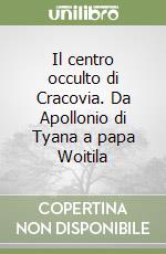 Il centro occulto di Cracovia. Da Apollonio di Tyana a papa Woitila libro