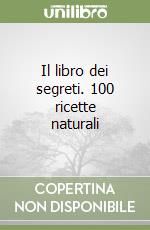 Il libro dei segreti. 100 ricette naturali