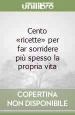 Cento «ricette» per far sorridere più spesso la propria vita libro