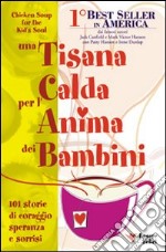 Una tisana calda per l'anima dei bambini. 101 storie di coraggio, speranza e sorrisi libro