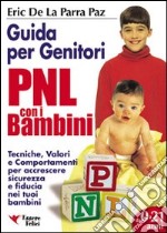 PNL per bambini. Guida per genitori. Tecniche per accrescere sicurezza e fiducia nei tuoi bambini libro