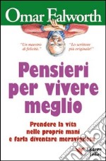 Pensieri per vivere meglio. Prendere la vita nelle proprie mani per farla diventare meravigliosa