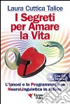 I segreti per amare la vita. La programmazione neurolinguistica in azione. Con CD Audio libro di Cuttica Talice Laura