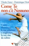 Come te non c'è nessuno. Come illuminare le tue relazioni e migliorare la tua vita libro