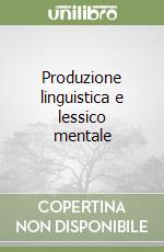 Produzione linguistica e lessico mentale libro