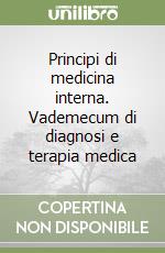 Principi di medicina interna. Vademecum di diagnosi e terapia medica libro