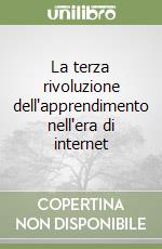 La terza rivoluzione dell'apprendimento nell'era di internet libro