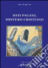 Miti pagani, mistero cristiano libro di Daniélou Jean