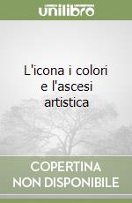 L'icona i colori e l'ascesi artistica libro