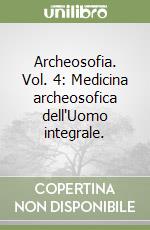 Archeosofia. Vol. 4: Medicina archeosofica dell'Uomo integrale. libro