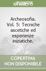 Archeosofia. Vol. 5: Tecniche ascetiche ed esperienze iniziatiche. libro