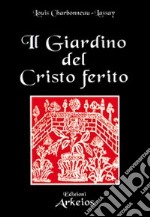 Il giardino del Cristo ferito. Il Vulnerario e il Florario del Cristo libro