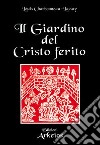 Il giardino del Cristo ferito. Il Vulnerario e il Florario del Cristo libro