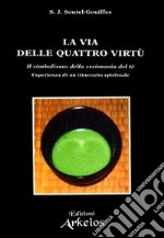 La via delle quattro virtù. Il simbolismo della cerimonia del tè libro