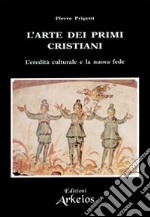 L'arte dei primi cristiani. L'eredità culturale e la nuova fede