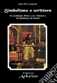 Simbolismo e Scrittura. Il cardinale Pitra e la «Chiave» di Melitone di Sardi libro