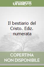 Il bestiario del Cristo. Ediz. numerata libro