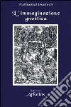 L'immaginazione gnostica. Gnosticismo, mandeismo e misticismo della Merkavah libro