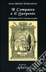 Il compasso e il serpente. Simbolismo del compagnonaggio libro