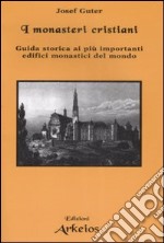 I monasteri cristiani. Guida storica ai più importanti edifici monastici del mondo libro