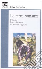 Le terre romanze. Il Ghebo. Icaro e Petronio. La bellezza d'Ippolita libro