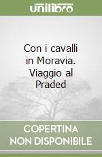 Con i cavalli in Moravia. Viaggio al Praded