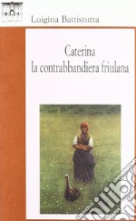 Caterina, la contrabbandiera friulana libro