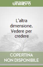 L'altra dimensione. Vedere per credere libro