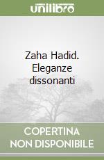 Zaha Hadid. Eleganze dissonanti libro