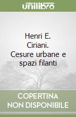 Henri E. Ciriani. Cesure urbane e spazi filanti libro