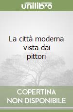 La città moderna vista dai pittori libro