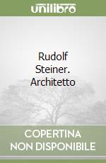 Rudolf Steiner. Architetto libro