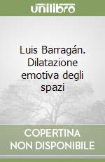 Luis Barragán. Dilatazione emotiva degli spazi libro