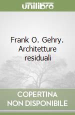 Frank O. Gehry. Architetture residuali libro