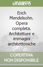 Erich Mendelsohn. Opera completa. Architetture e immagini architettoniche libro