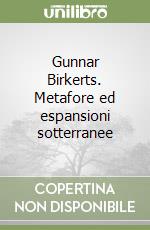 Gunnar Birkerts. Metafore ed espansioni sotterranee libro