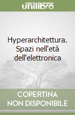 Hyperarchitettura. Spazi nell'età dell'elettronica libro