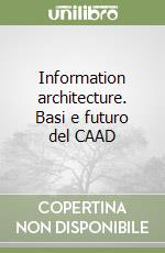 Information architecture. Basi e futuro del CAAD libro