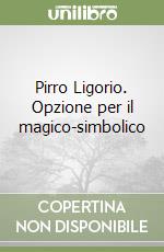 Pirro Ligorio. Opzione per il magico-simbolico libro