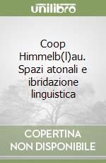 Coop Himmelb(l)au. Spazi atonali e ibridazione linguistica libro