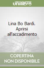 Lina Bo Bardi. Aprirsi all'accadimento libro