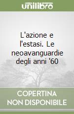 L'azione e l'estasi. Le neoavanguardie degli anni '60 libro