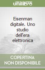 Eisenman digitale. Uno studio dell'era elettronica libro