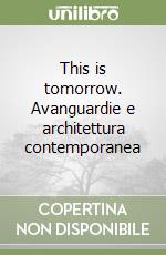 This is tomorrow. Avanguardie e architettura contemporanea libro