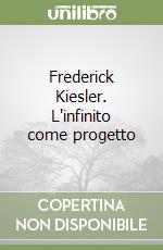 Frederick Kiesler. L'infinito come progetto libro