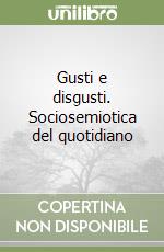 Gusti e disgusti. Sociosemiotica del quotidiano libro