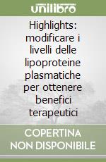 Highlights: modificare i livelli delle lipoproteine plasmatiche per ottenere benefici terapeutici