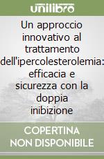 Un approccio innovativo al trattamento dell'ipercolesterolemia: efficacia e sicurezza con la doppia inibizione